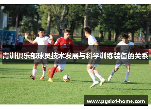 青训俱乐部球员技术发展与科学训练装备的关系